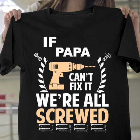 Personalized Father's Day. T-shirt - If Papa Can't fix We're All Screwed