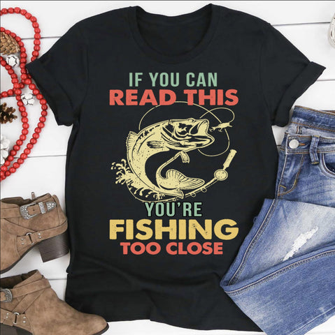 If You Can Read This you're too close Fishing Shirt