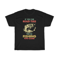 If You Can Read This you're too close Fishing Shirt