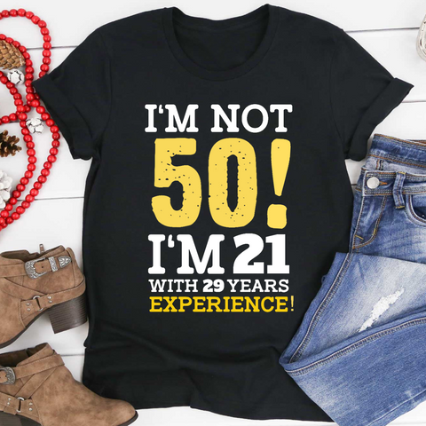 I'm not 50 I'm 21 with 29 years experience Personalized Birthday shirt